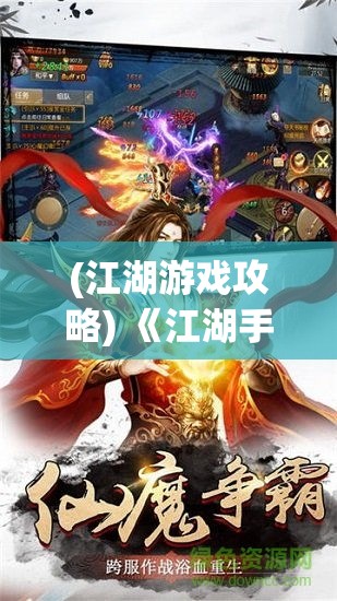 (江湖游戏攻略) 《江湖手游的魅力探索》：体验江湖情义，揭秘武侠世界的奥秘，探寻成长之路——一场不容错过的虚拟江湖冒险。